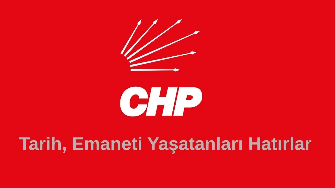 CHP’den “Emanet” Mesajı: Tarih, Emaneti Yaşatanları Hatırlar
